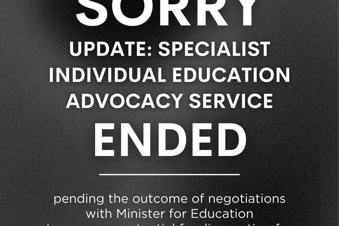 Sorry UPDATE: Specialist Individual Education Advocacy Service Closed pending the outcome of negotiations with Minister for Education to source a potential funding option for the service to continue